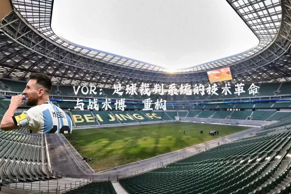 VOR：足球裁判系统的技术革命与战术博弈重构