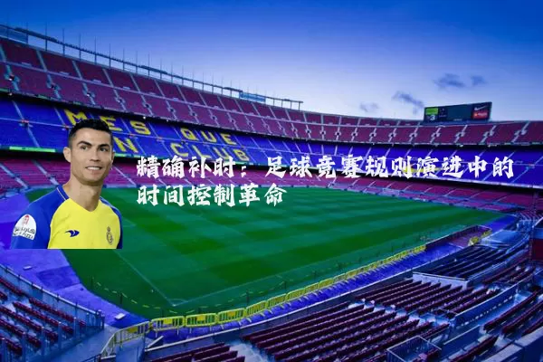 精确补时：足球竞赛规则演进中的时间控制革命