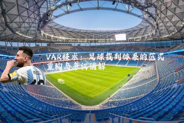 VAR技术：足球裁判体系的范式重构与争议消解