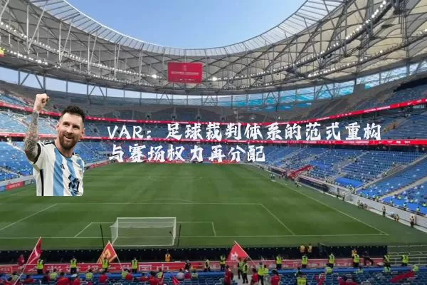 VAR:足球裁判体系的范式重构与赛场权力再分配